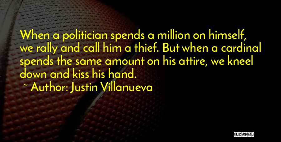 Justin Villanueva Quotes: When A Politician Spends A Million On Himself, We Rally And Call Him A Thief. But When A Cardinal Spends