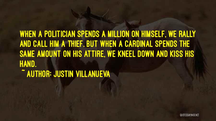 Justin Villanueva Quotes: When A Politician Spends A Million On Himself, We Rally And Call Him A Thief. But When A Cardinal Spends