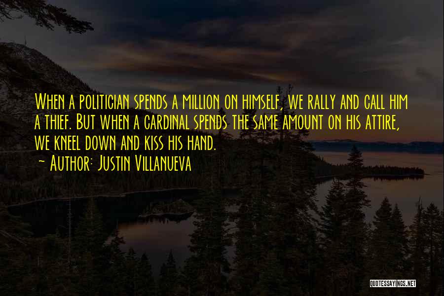 Justin Villanueva Quotes: When A Politician Spends A Million On Himself, We Rally And Call Him A Thief. But When A Cardinal Spends