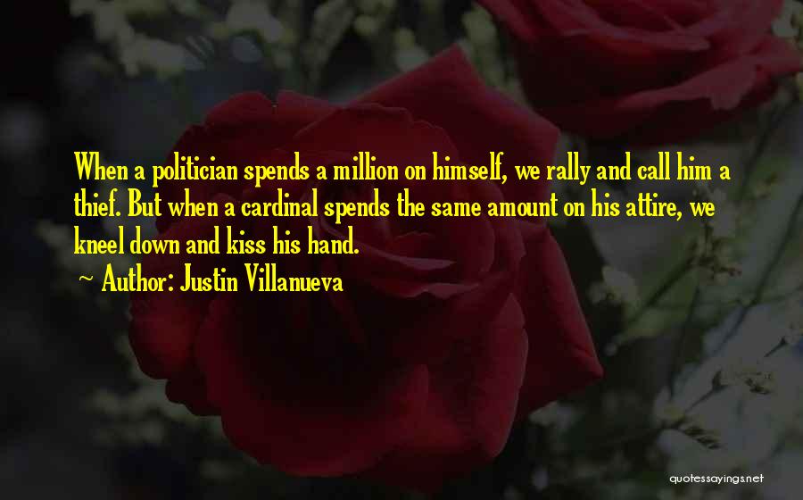 Justin Villanueva Quotes: When A Politician Spends A Million On Himself, We Rally And Call Him A Thief. But When A Cardinal Spends