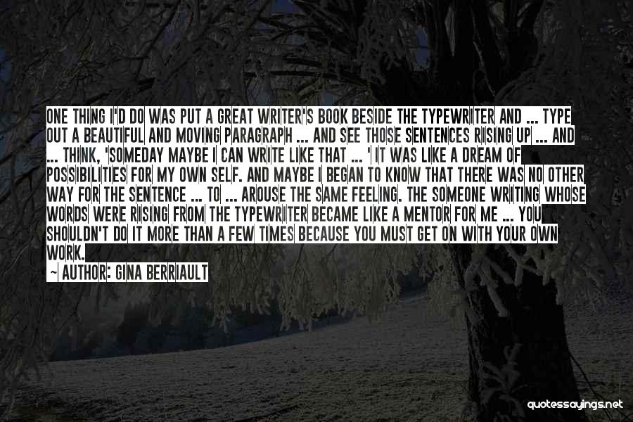 Gina Berriault Quotes: One Thing I'd Do Was Put A Great Writer's Book Beside The Typewriter And ... Type Out A Beautiful And