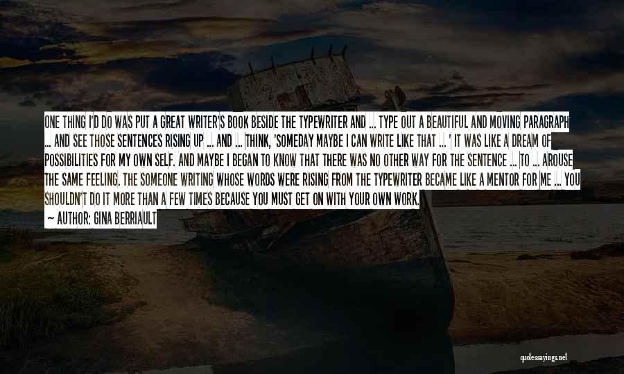 Gina Berriault Quotes: One Thing I'd Do Was Put A Great Writer's Book Beside The Typewriter And ... Type Out A Beautiful And