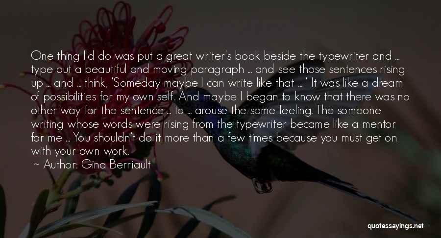 Gina Berriault Quotes: One Thing I'd Do Was Put A Great Writer's Book Beside The Typewriter And ... Type Out A Beautiful And