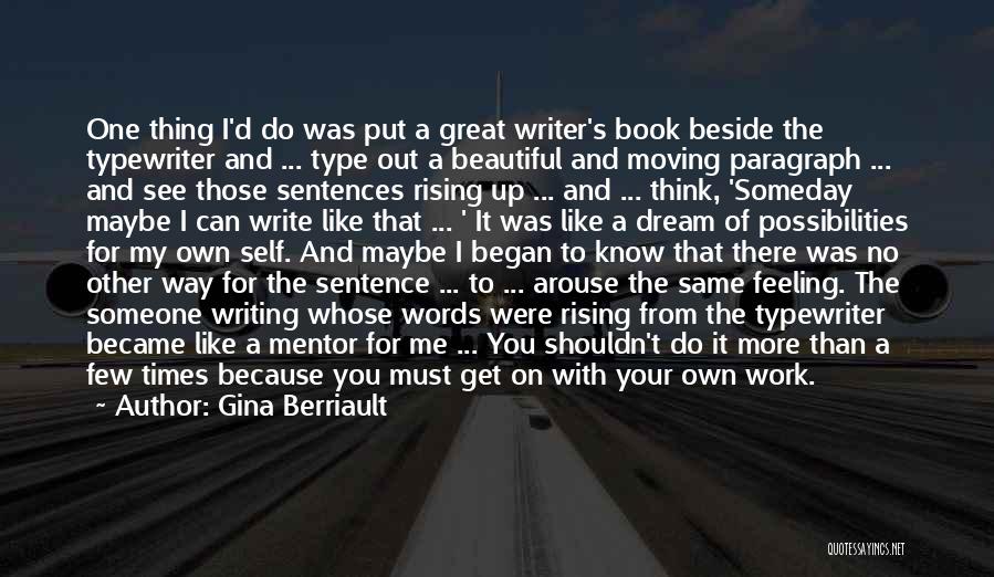 Gina Berriault Quotes: One Thing I'd Do Was Put A Great Writer's Book Beside The Typewriter And ... Type Out A Beautiful And