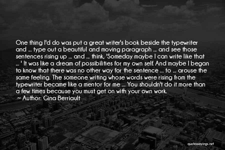 Gina Berriault Quotes: One Thing I'd Do Was Put A Great Writer's Book Beside The Typewriter And ... Type Out A Beautiful And