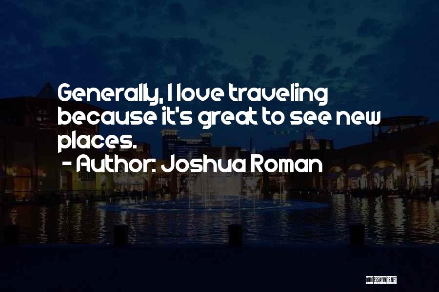 Joshua Roman Quotes: Generally, I Love Traveling Because It's Great To See New Places.