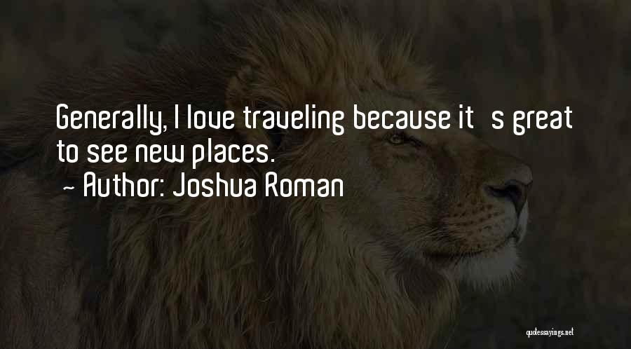 Joshua Roman Quotes: Generally, I Love Traveling Because It's Great To See New Places.