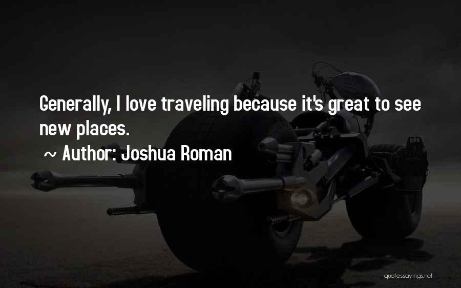 Joshua Roman Quotes: Generally, I Love Traveling Because It's Great To See New Places.