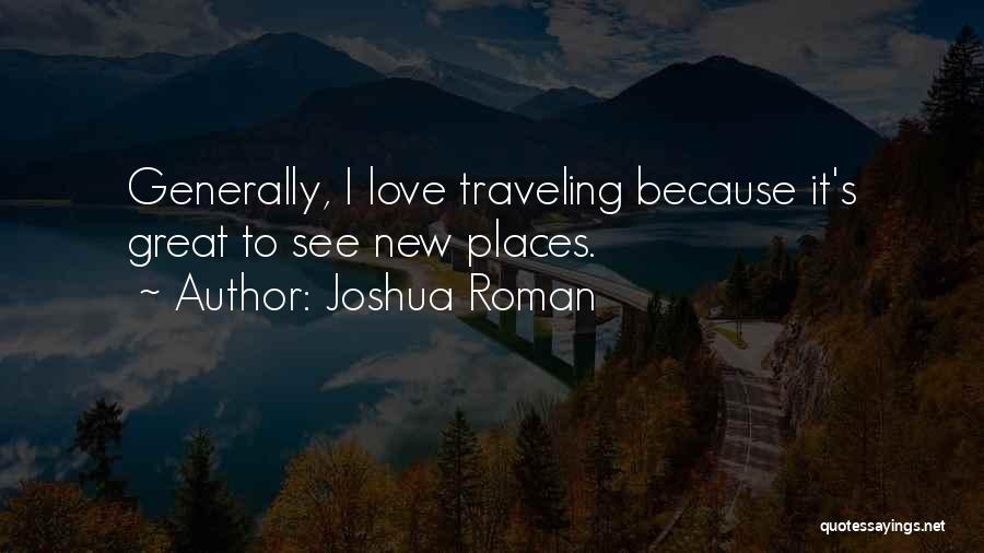 Joshua Roman Quotes: Generally, I Love Traveling Because It's Great To See New Places.