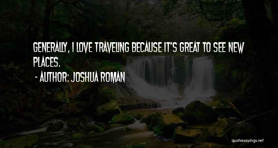 Joshua Roman Quotes: Generally, I Love Traveling Because It's Great To See New Places.