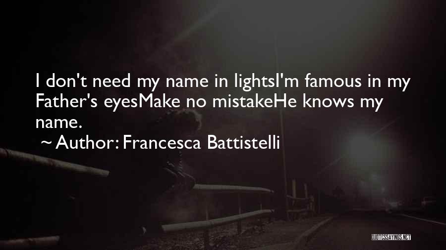 Francesca Battistelli Quotes: I Don't Need My Name In Lightsi'm Famous In My Father's Eyesmake No Mistakehe Knows My Name.