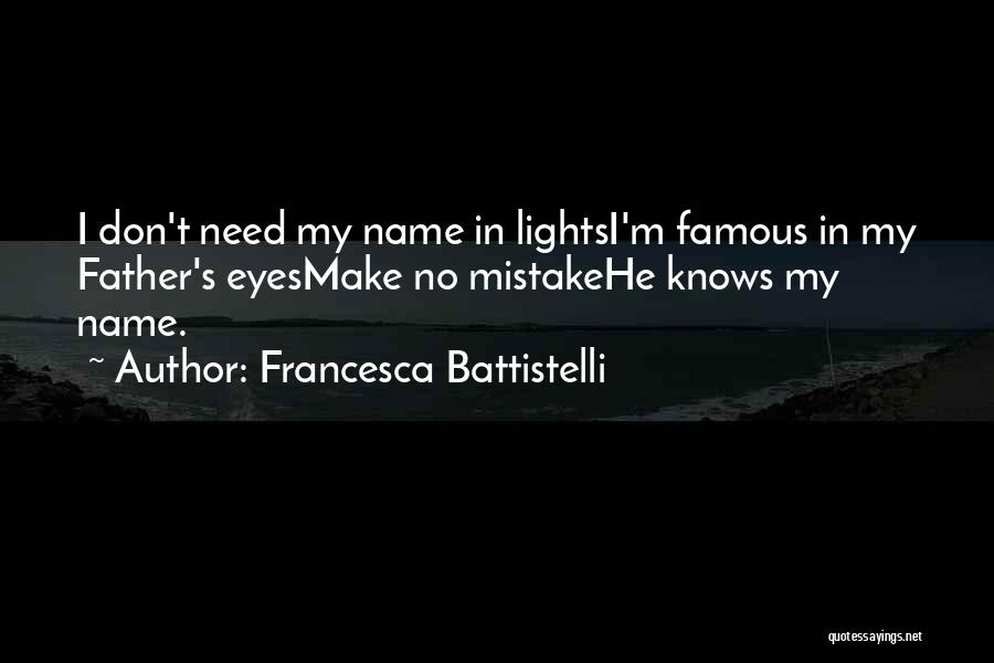 Francesca Battistelli Quotes: I Don't Need My Name In Lightsi'm Famous In My Father's Eyesmake No Mistakehe Knows My Name.