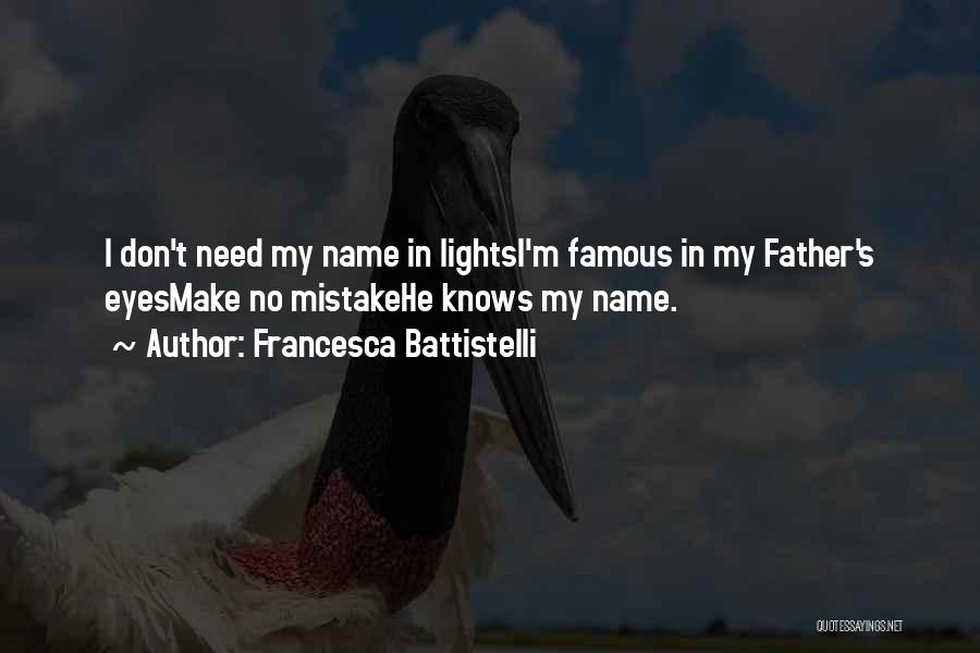 Francesca Battistelli Quotes: I Don't Need My Name In Lightsi'm Famous In My Father's Eyesmake No Mistakehe Knows My Name.