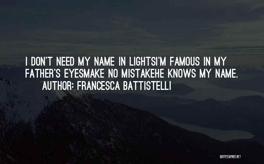 Francesca Battistelli Quotes: I Don't Need My Name In Lightsi'm Famous In My Father's Eyesmake No Mistakehe Knows My Name.