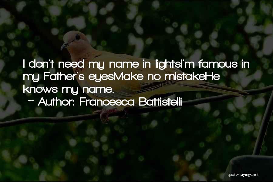 Francesca Battistelli Quotes: I Don't Need My Name In Lightsi'm Famous In My Father's Eyesmake No Mistakehe Knows My Name.