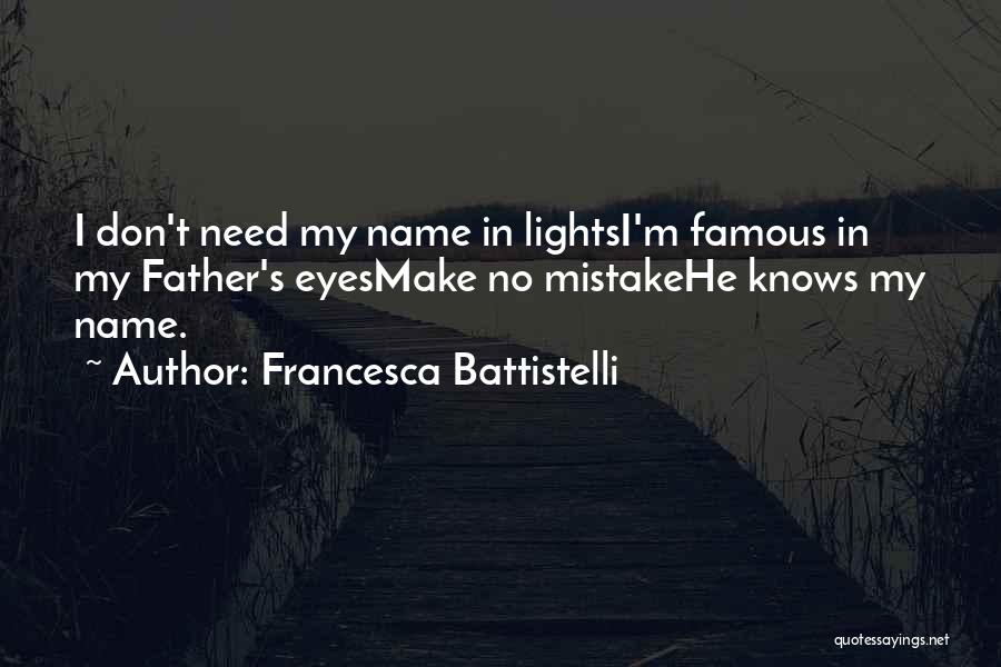 Francesca Battistelli Quotes: I Don't Need My Name In Lightsi'm Famous In My Father's Eyesmake No Mistakehe Knows My Name.