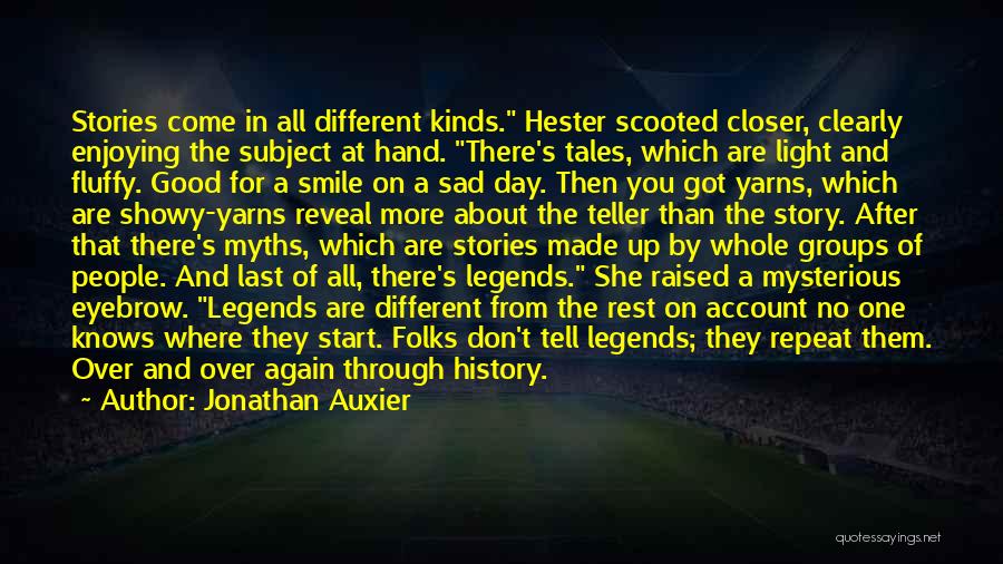 Jonathan Auxier Quotes: Stories Come In All Different Kinds. Hester Scooted Closer, Clearly Enjoying The Subject At Hand. There's Tales, Which Are Light