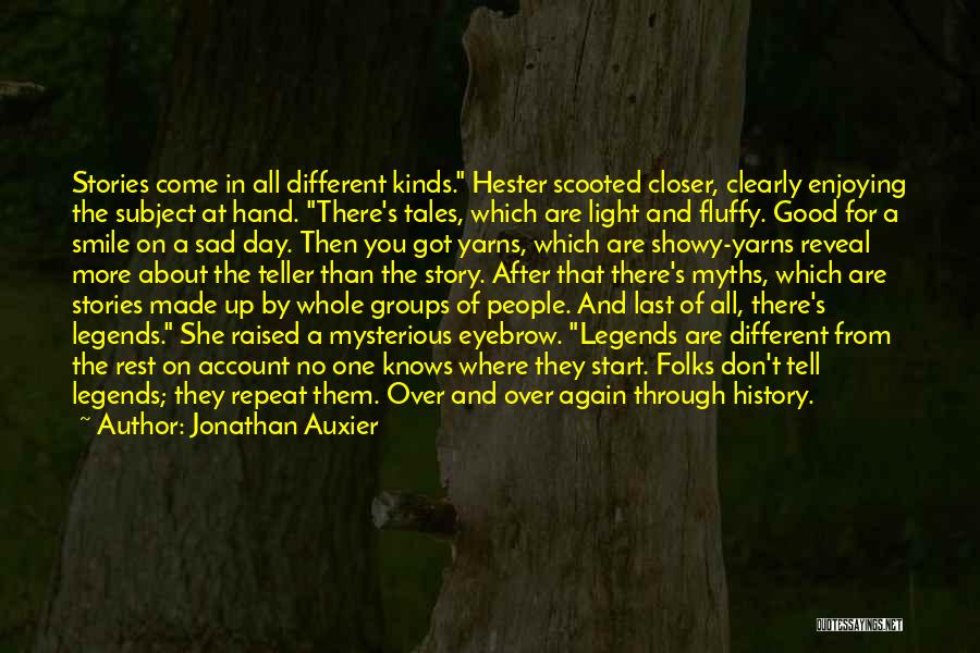 Jonathan Auxier Quotes: Stories Come In All Different Kinds. Hester Scooted Closer, Clearly Enjoying The Subject At Hand. There's Tales, Which Are Light