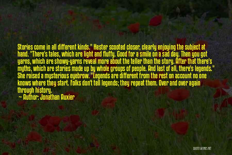 Jonathan Auxier Quotes: Stories Come In All Different Kinds. Hester Scooted Closer, Clearly Enjoying The Subject At Hand. There's Tales, Which Are Light