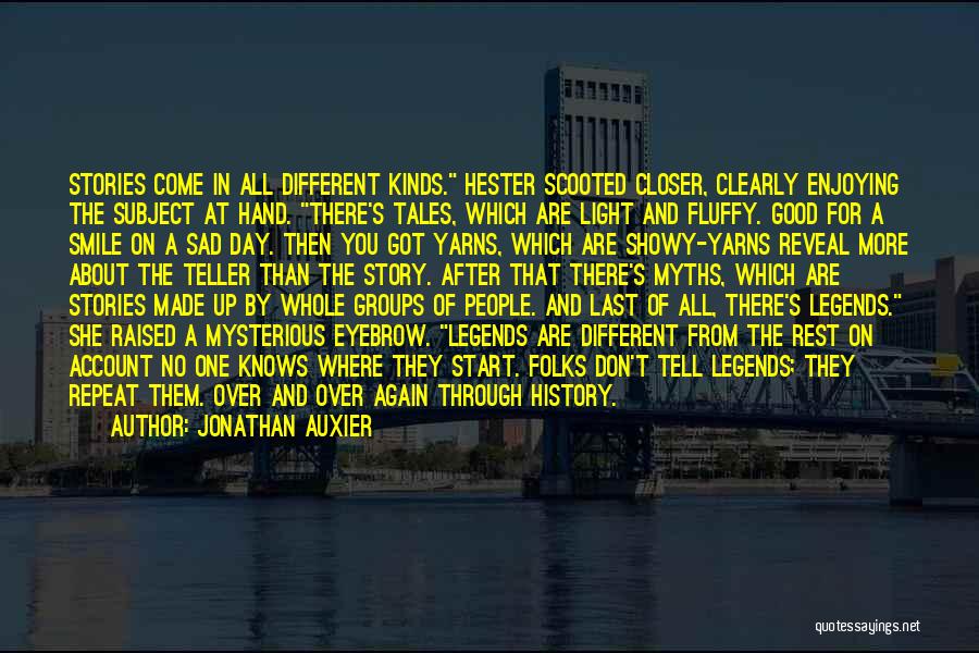 Jonathan Auxier Quotes: Stories Come In All Different Kinds. Hester Scooted Closer, Clearly Enjoying The Subject At Hand. There's Tales, Which Are Light
