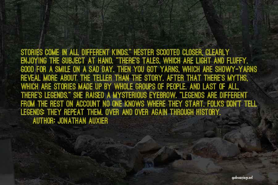 Jonathan Auxier Quotes: Stories Come In All Different Kinds. Hester Scooted Closer, Clearly Enjoying The Subject At Hand. There's Tales, Which Are Light