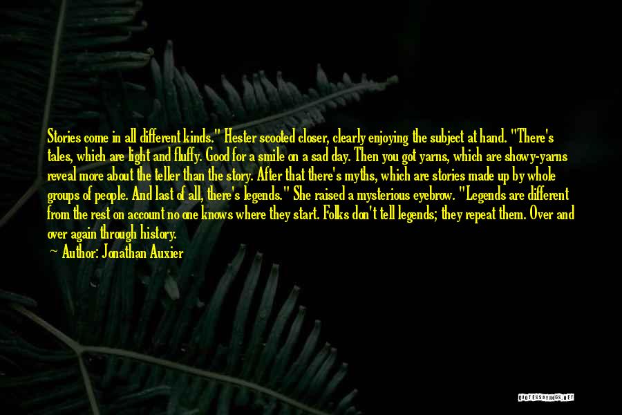 Jonathan Auxier Quotes: Stories Come In All Different Kinds. Hester Scooted Closer, Clearly Enjoying The Subject At Hand. There's Tales, Which Are Light