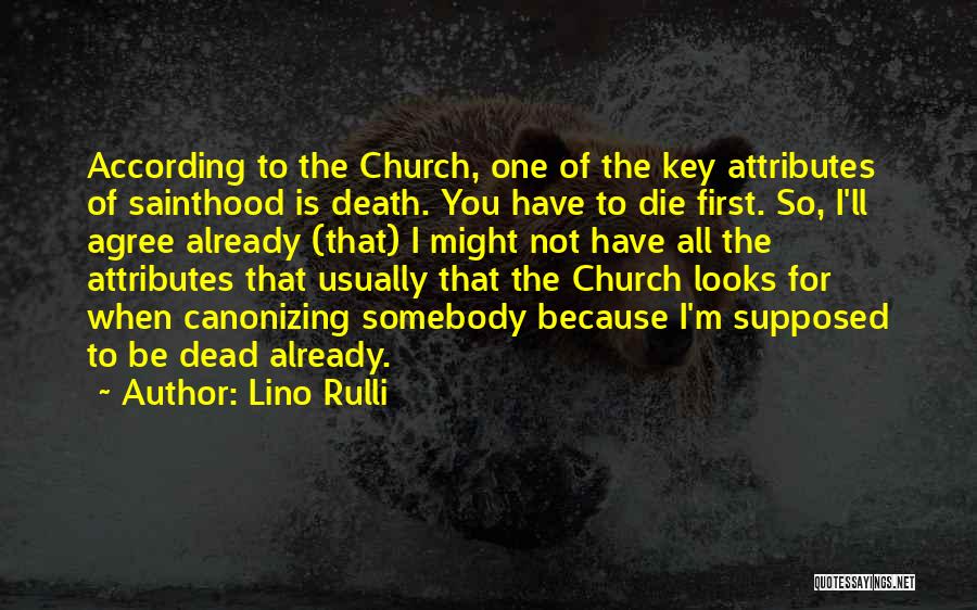 Lino Rulli Quotes: According To The Church, One Of The Key Attributes Of Sainthood Is Death. You Have To Die First. So, I'll