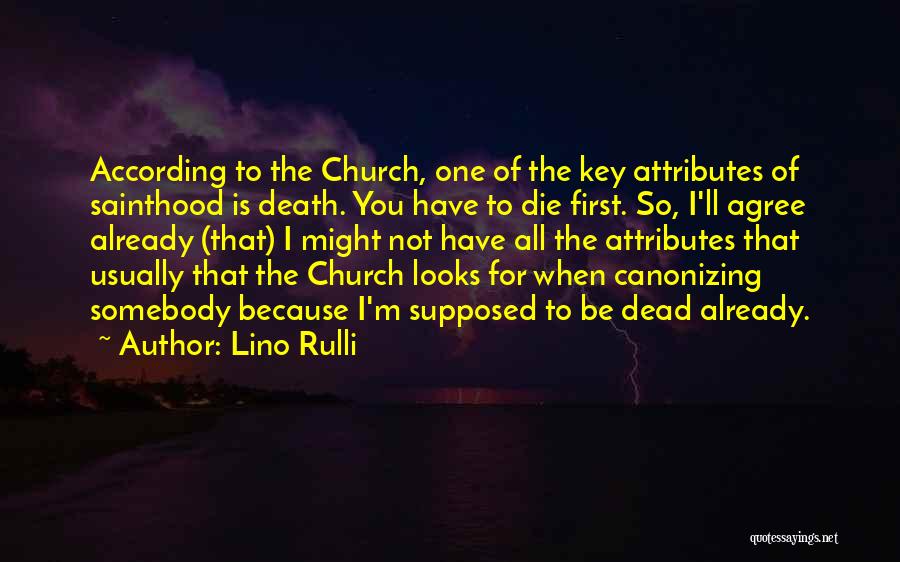 Lino Rulli Quotes: According To The Church, One Of The Key Attributes Of Sainthood Is Death. You Have To Die First. So, I'll