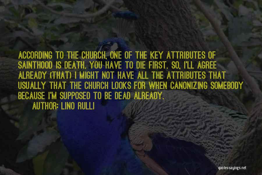 Lino Rulli Quotes: According To The Church, One Of The Key Attributes Of Sainthood Is Death. You Have To Die First. So, I'll