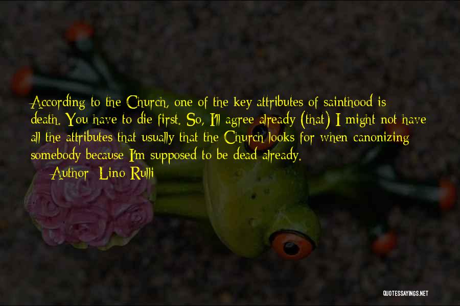 Lino Rulli Quotes: According To The Church, One Of The Key Attributes Of Sainthood Is Death. You Have To Die First. So, I'll