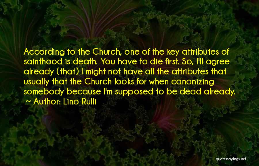 Lino Rulli Quotes: According To The Church, One Of The Key Attributes Of Sainthood Is Death. You Have To Die First. So, I'll