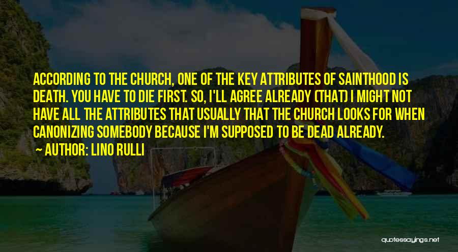 Lino Rulli Quotes: According To The Church, One Of The Key Attributes Of Sainthood Is Death. You Have To Die First. So, I'll