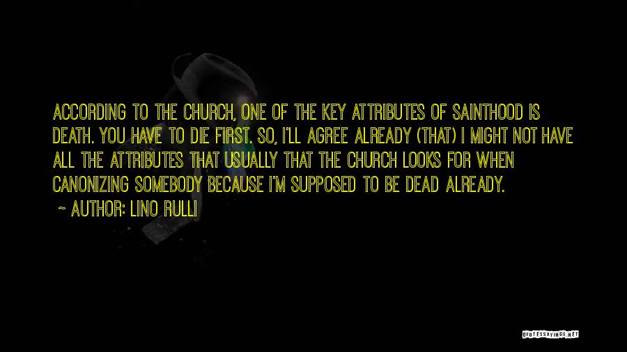 Lino Rulli Quotes: According To The Church, One Of The Key Attributes Of Sainthood Is Death. You Have To Die First. So, I'll