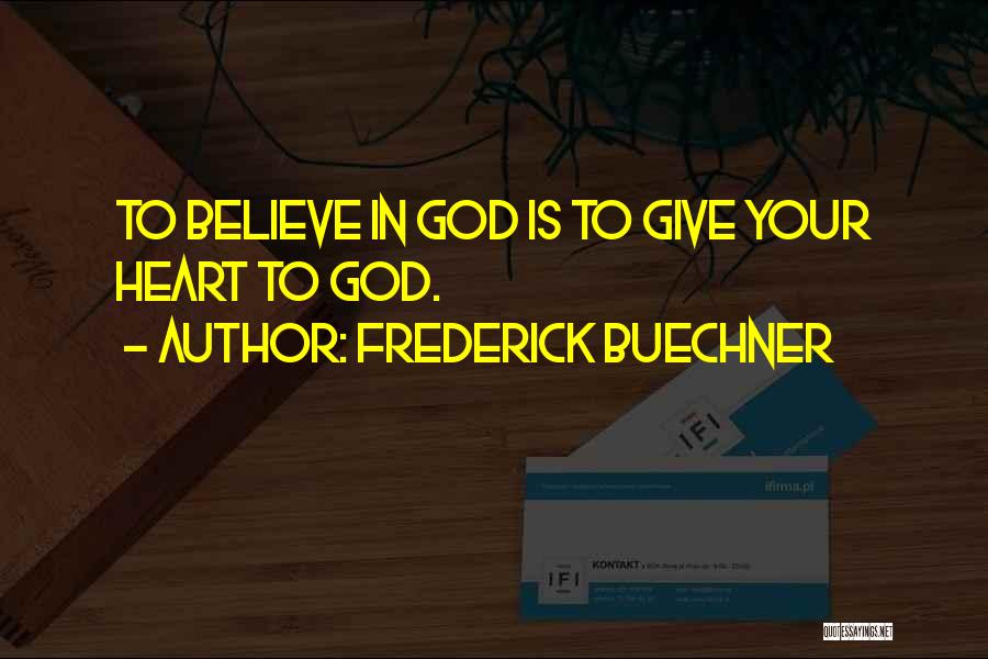 Frederick Buechner Quotes: To Believe In God Is To Give Your Heart To God.