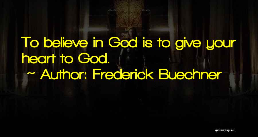 Frederick Buechner Quotes: To Believe In God Is To Give Your Heart To God.