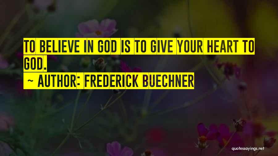 Frederick Buechner Quotes: To Believe In God Is To Give Your Heart To God.