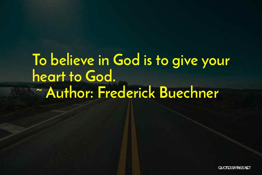 Frederick Buechner Quotes: To Believe In God Is To Give Your Heart To God.