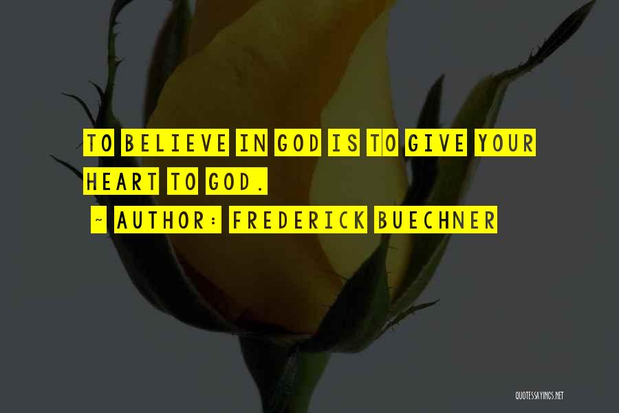 Frederick Buechner Quotes: To Believe In God Is To Give Your Heart To God.