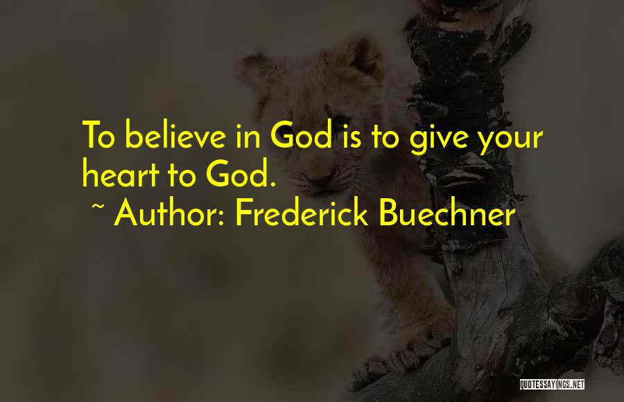 Frederick Buechner Quotes: To Believe In God Is To Give Your Heart To God.