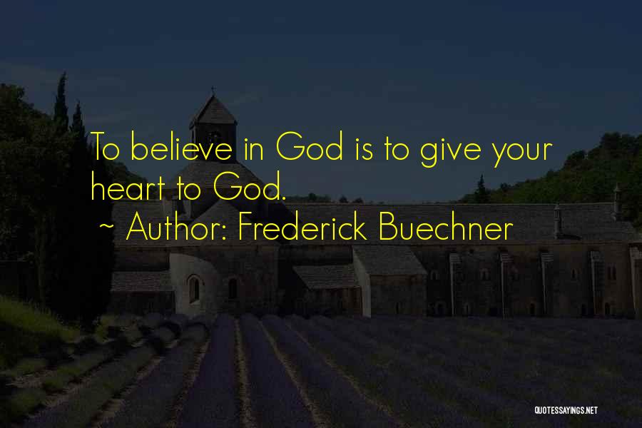 Frederick Buechner Quotes: To Believe In God Is To Give Your Heart To God.