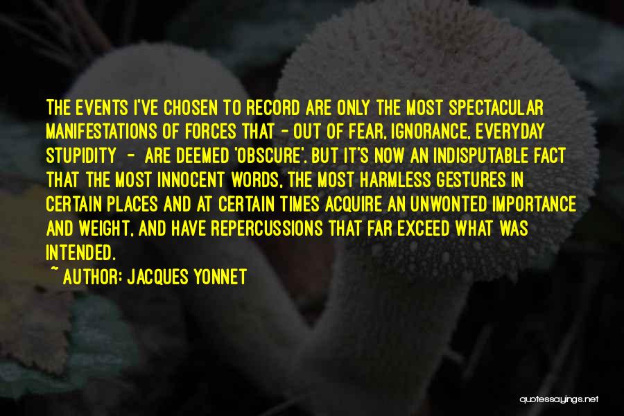 Jacques Yonnet Quotes: The Events I've Chosen To Record Are Only The Most Spectacular Manifestations Of Forces That - Out Of Fear, Ignorance,