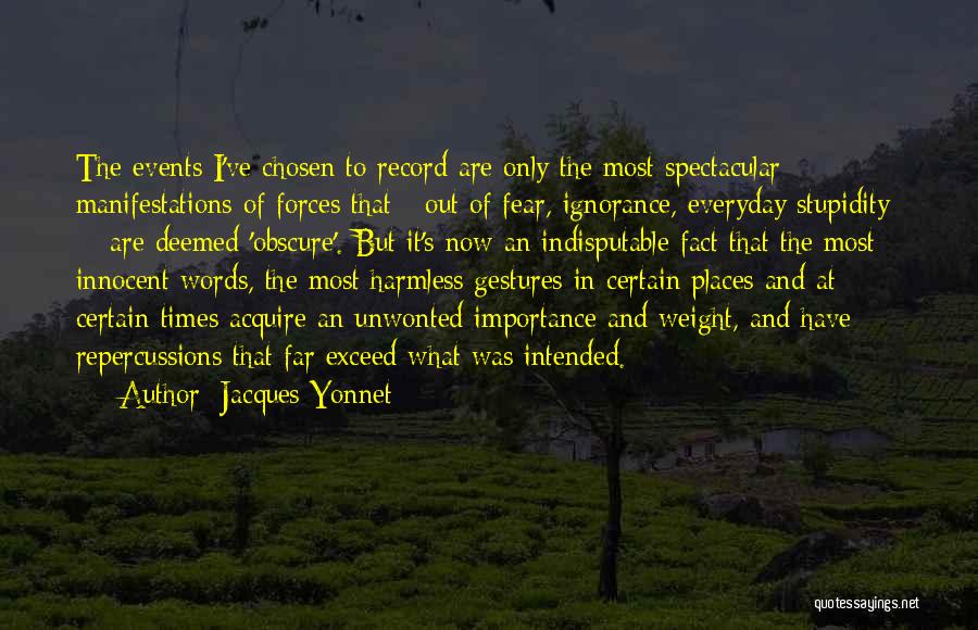 Jacques Yonnet Quotes: The Events I've Chosen To Record Are Only The Most Spectacular Manifestations Of Forces That - Out Of Fear, Ignorance,