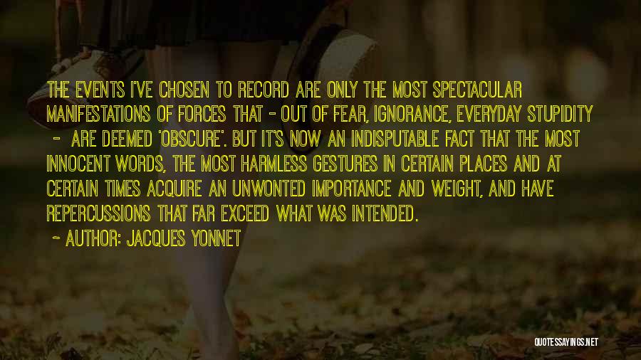 Jacques Yonnet Quotes: The Events I've Chosen To Record Are Only The Most Spectacular Manifestations Of Forces That - Out Of Fear, Ignorance,