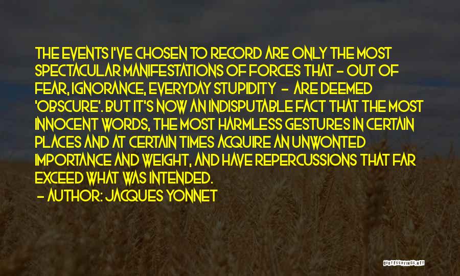 Jacques Yonnet Quotes: The Events I've Chosen To Record Are Only The Most Spectacular Manifestations Of Forces That - Out Of Fear, Ignorance,