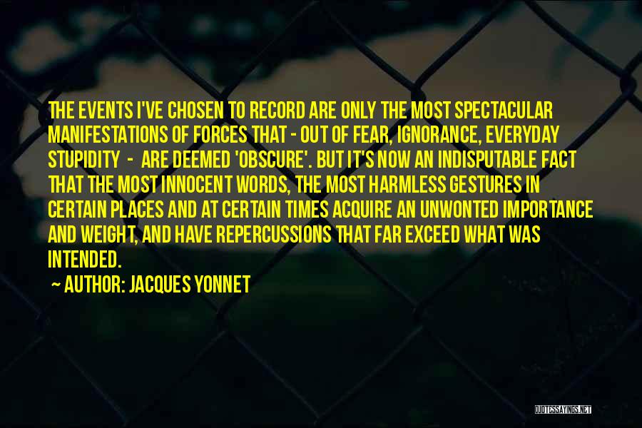 Jacques Yonnet Quotes: The Events I've Chosen To Record Are Only The Most Spectacular Manifestations Of Forces That - Out Of Fear, Ignorance,