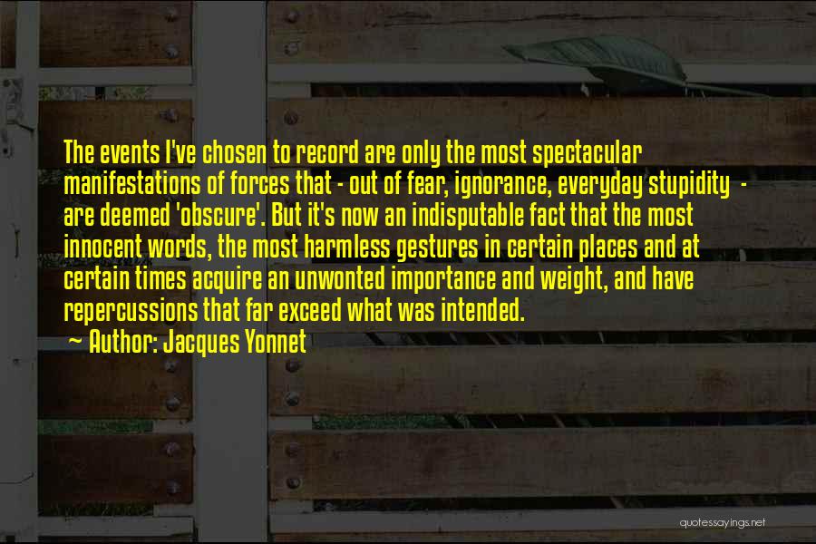 Jacques Yonnet Quotes: The Events I've Chosen To Record Are Only The Most Spectacular Manifestations Of Forces That - Out Of Fear, Ignorance,