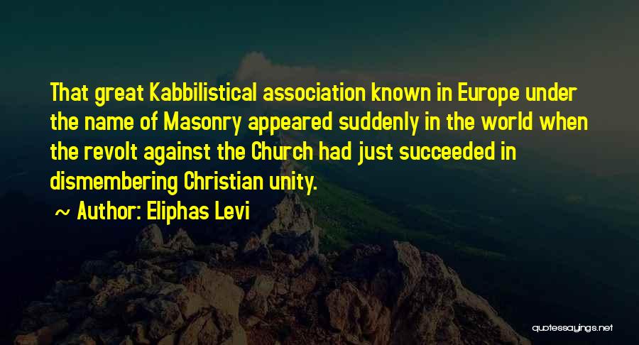 Eliphas Levi Quotes: That Great Kabbilistical Association Known In Europe Under The Name Of Masonry Appeared Suddenly In The World When The Revolt