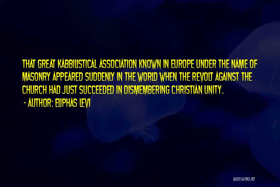Eliphas Levi Quotes: That Great Kabbilistical Association Known In Europe Under The Name Of Masonry Appeared Suddenly In The World When The Revolt