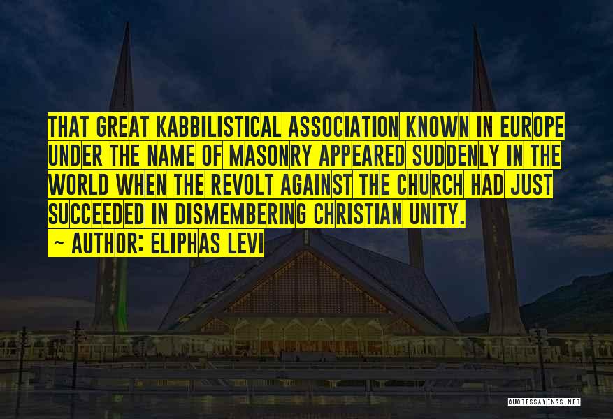Eliphas Levi Quotes: That Great Kabbilistical Association Known In Europe Under The Name Of Masonry Appeared Suddenly In The World When The Revolt