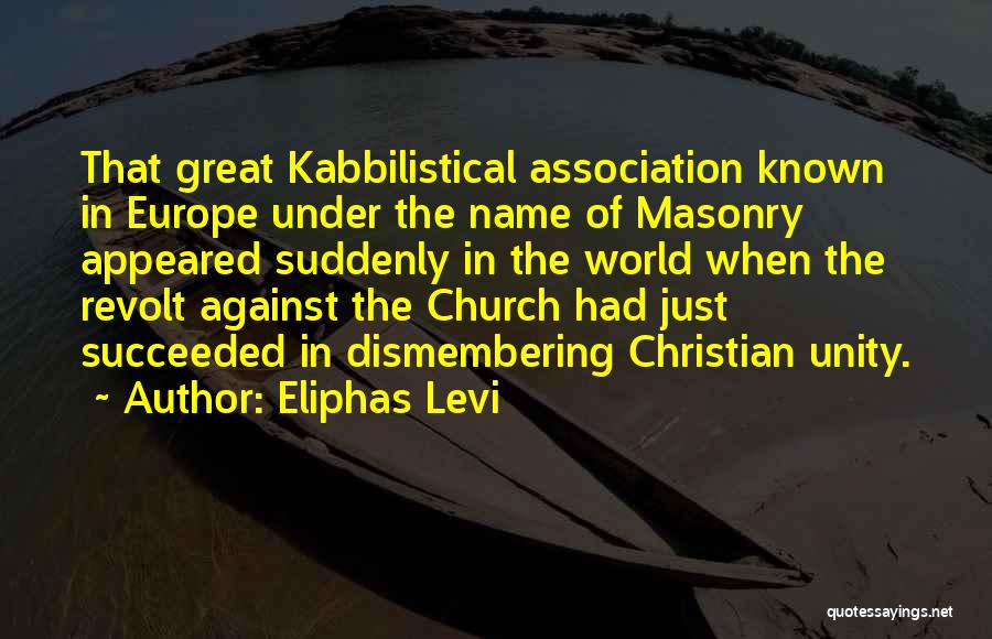 Eliphas Levi Quotes: That Great Kabbilistical Association Known In Europe Under The Name Of Masonry Appeared Suddenly In The World When The Revolt